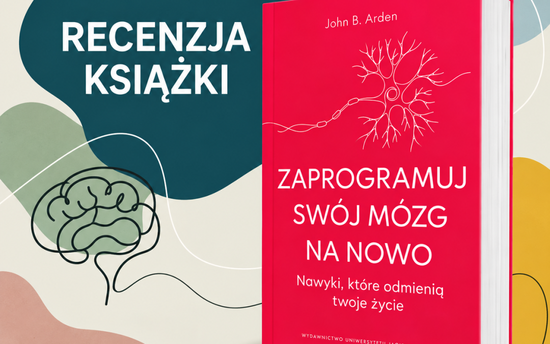 Zaprogramuj swój mózg na nowo – John B. Arden